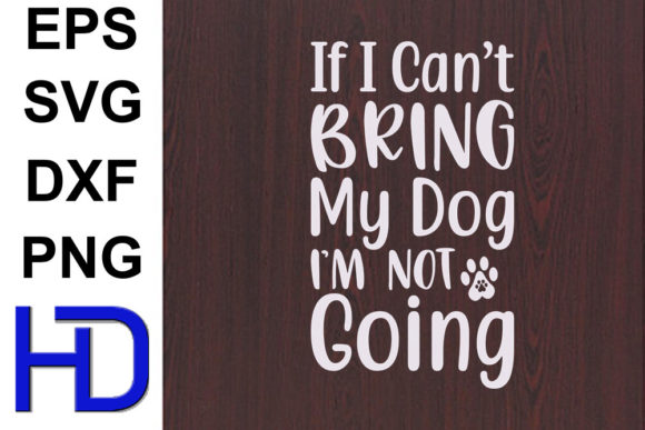 Dogs Svg Design: If I Can’t Bring My Dog, I’m Not Going